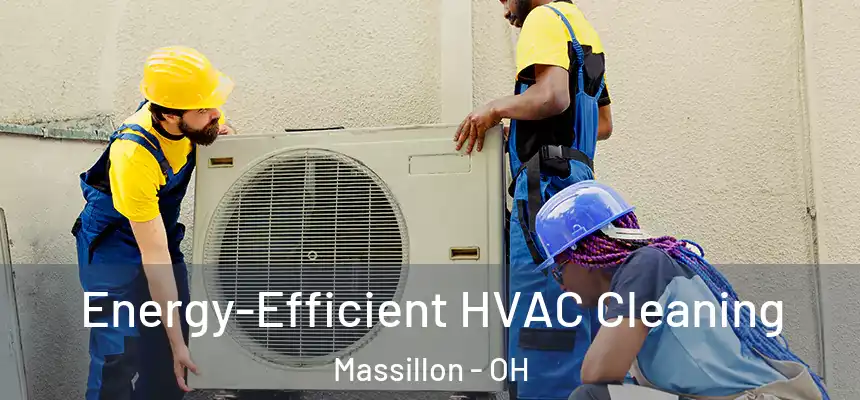  Energy-Efficient HVAC Cleaning Massillon - OH
