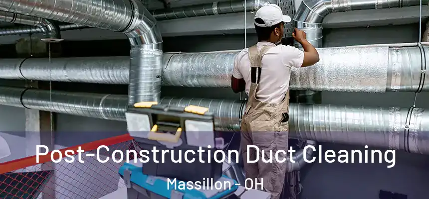 Post-Construction Duct Cleaning Massillon - OH